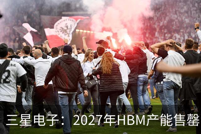 三星电子：2027年HBM产能售罄，预计整体内存供应将在2028年维持紧张