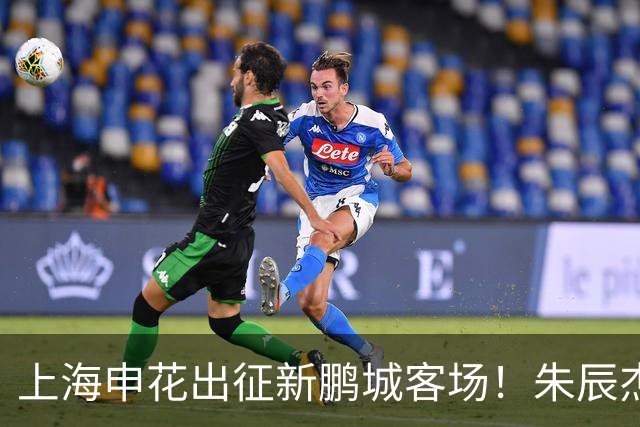 上海申花出征新鹏城客场！朱辰杰伤缺，中卫位置迎来全新组合
