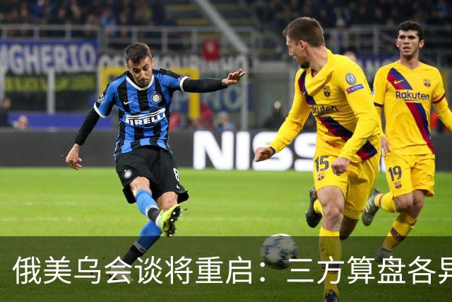 俄美乌会谈将重启：三方算盘各异，停火前景几何？