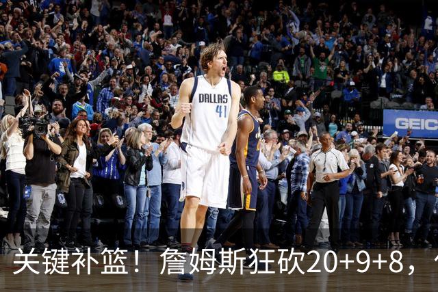 关键补篮！詹姆斯狂砍20+9+8，他依旧是联盟超巨之一！