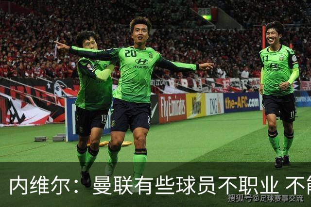 内维尔：曼联有些球员不职业 不能总是让主教练背锅