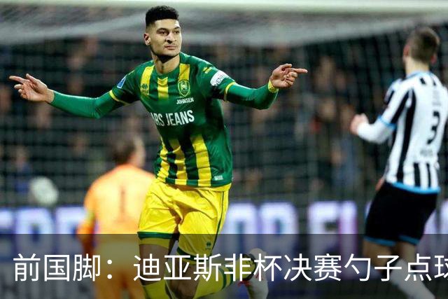 前国脚：迪亚斯非杯决赛勺子点球是商量好的，塞内加尔球员很淡定