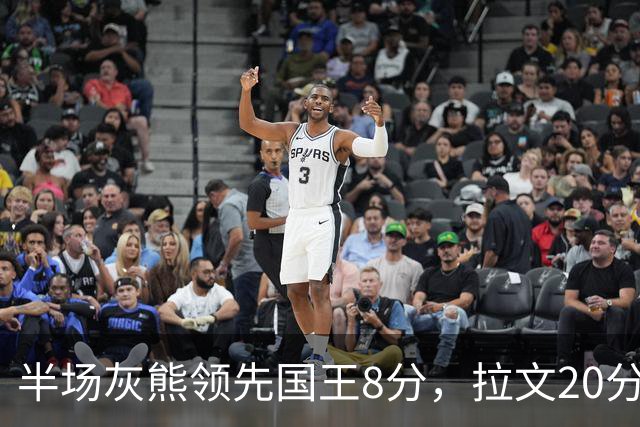 半场灰熊领先国王8分，拉文20分小萨两双