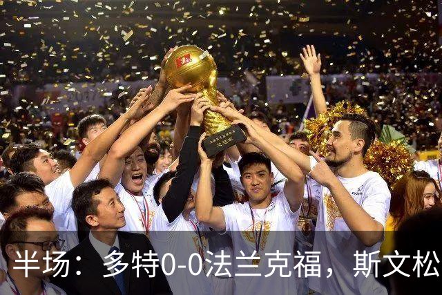半场：多特0-0法兰克福，斯文松击中横梁，吉拉西丢单刀