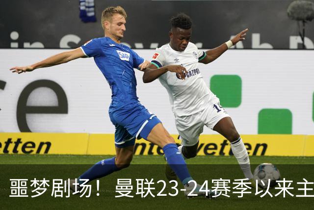 噩梦剧场！曼联23-24赛季以来主场已7次净负3球，是英超同期最多