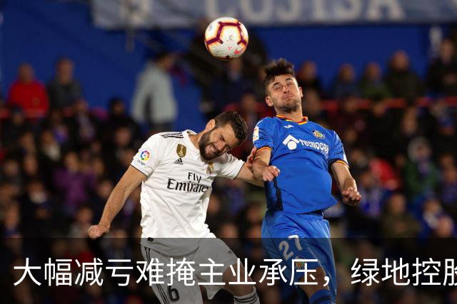 大幅减亏难掩主业承压，绿地控股营收下滑近三成，338亿元逾期债务催生批量诉讼