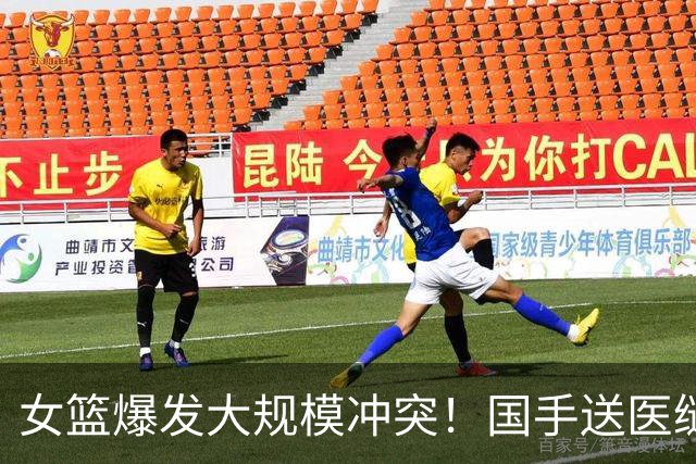 女篮爆发大规模冲突！国手送医缝四针，教练被曝追打 赛后谈笑风
