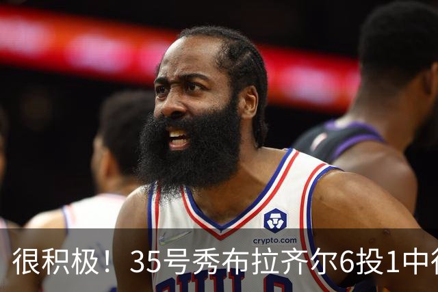 很积极！35号秀布拉齐尔6投1中得到4分 抢下12个篮板