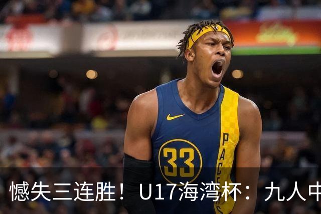 憾失三连胜！U17海湾杯：九人中国3比3十人巴林，彭显宸、冀政浩染红，杨宸硕世界波