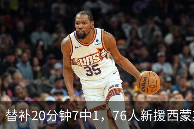 替补20分钟7中1，76人新援西蒙斯只拿4分