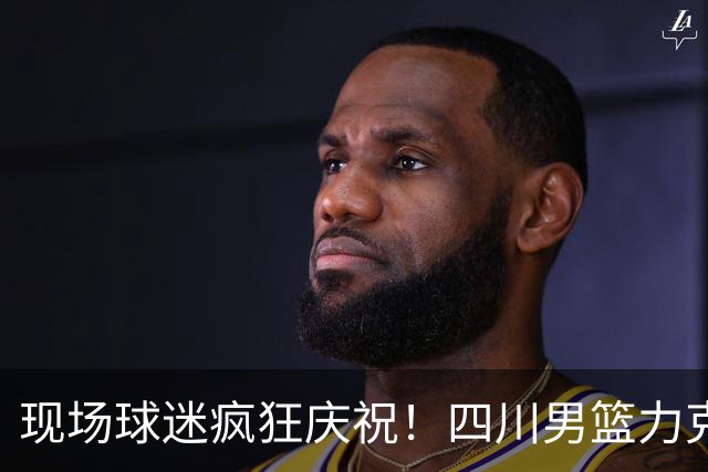 现场球迷疯狂庆祝！四川男篮力克天津终结跨赛季47连败
