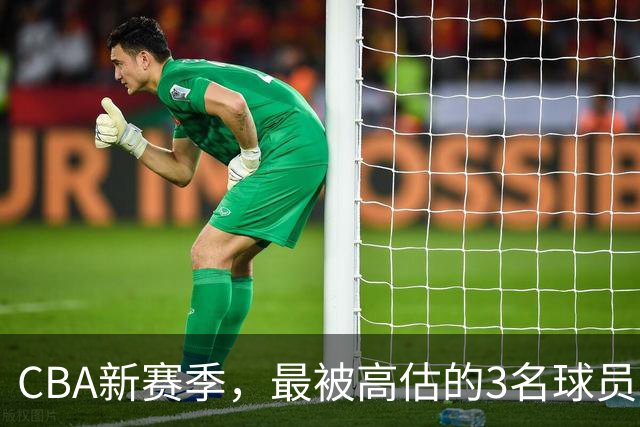 CBA新赛季，最被高估的3名球员
